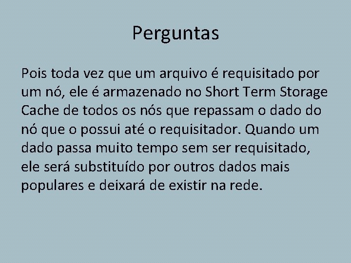 Perguntas Pois toda vez que um arquivo é requisitado por um nó, ele é