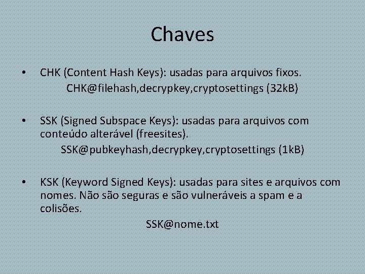 Chaves • CHK (Content Hash Keys): usadas para arquivos fixos. CHK@filehash, decrypkey, cryptosettings (32