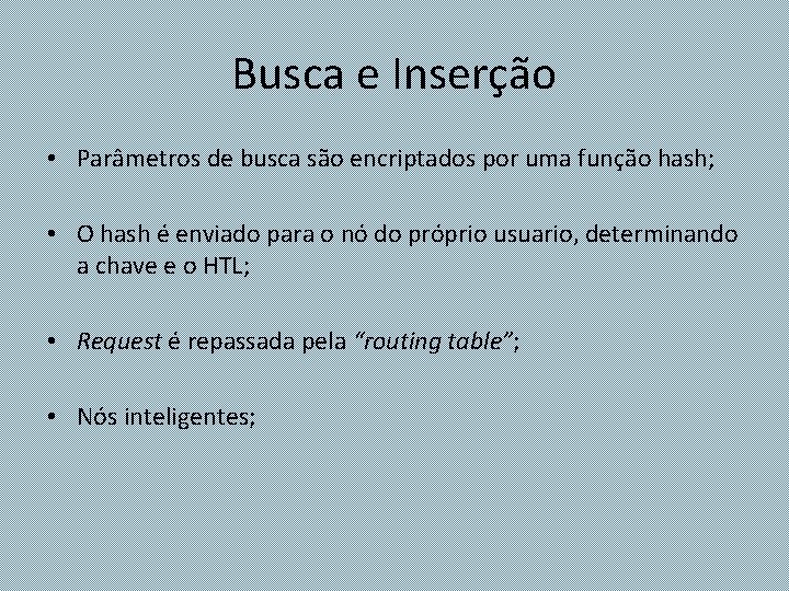 Busca e Inserção • Parâmetros de busca são encriptados por uma função hash; •