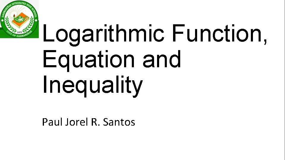 Logarithmic Function, Equation and Inequality Paul Jorel R. Santos 