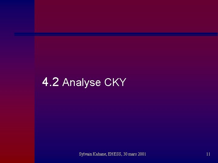 4. 2 Analyse CKY Sylvain Kahane, EHESS, 30 mars 2001 11 