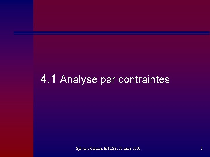 4. 1 Analyse par contraintes Sylvain Kahane, EHESS, 30 mars 2001 5 