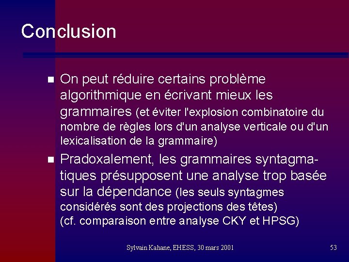 Conclusion n On peut réduire certains problème algorithmique en écrivant mieux les grammaires (et