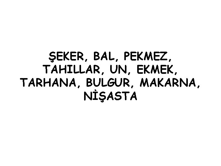 ŞEKER, BAL, PEKMEZ, TAHILLAR, UN, EKMEK, TARHANA, BULGUR, MAKARNA, NİŞASTA 