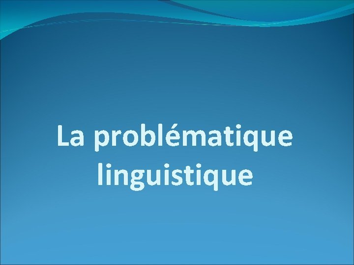 La problématique linguistique 