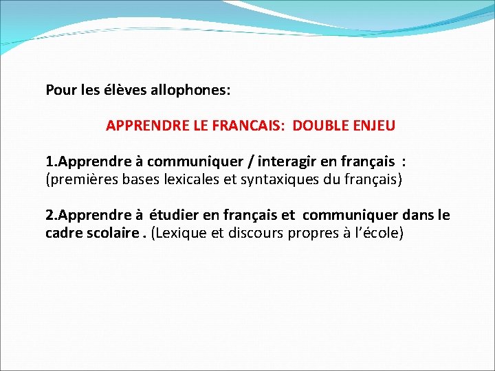 Pour les élèves allophones: APPRENDRE LE FRANCAIS: DOUBLE ENJEU 1. Apprendre à communiquer /