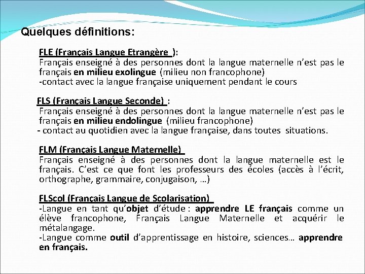 Quelques définitions: FLE (Français Langue Etrangère ): Français enseigné à des personnes dont la