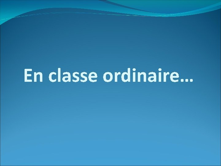 En classe ordinaire… 