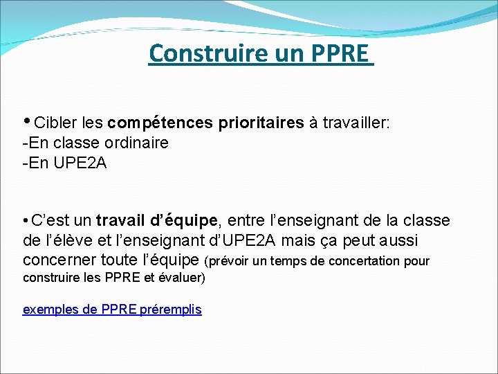 Construire un PPRE • Cibler les compétences prioritaires à travailler: -En classe ordinaire -En