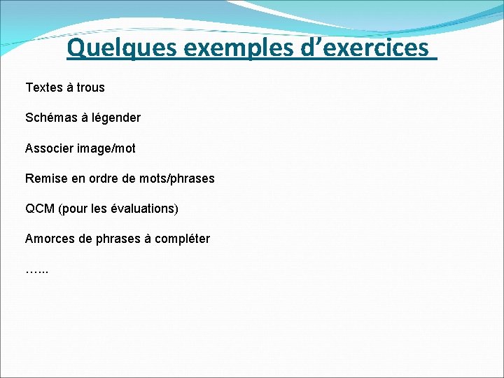 Quelques exemples d’exercices Textes à trous Schémas à légender Associer image/mot Remise en ordre