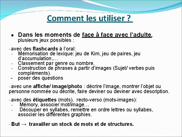 Comment les utiliser ? ● Dans les moments de face à face avec l’adulte,