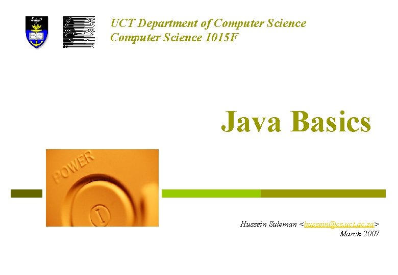 UCT Department of Computer Science 1015 F Java Basics Hussein Suleman <hussein@cs. uct. ac.