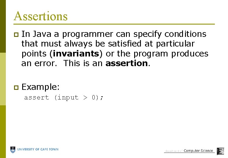 Assertions p In Java a programmer can specify conditions that must always be satisfied