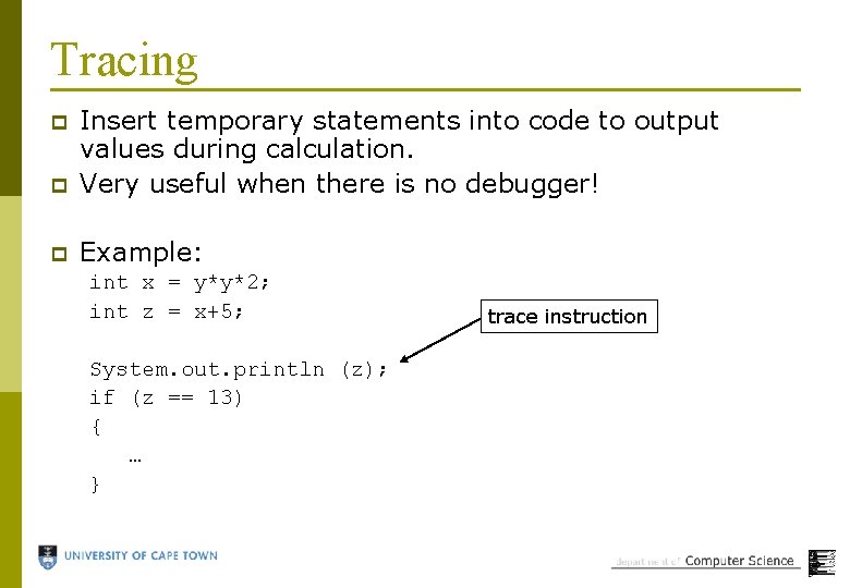 Tracing p Insert temporary statements into code to output values during calculation. Very useful