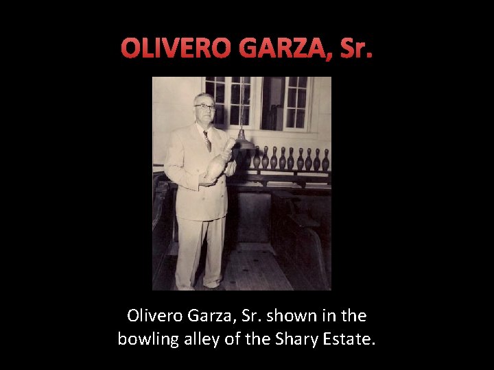 OLIVERO GARZA, Sr. Olivero Garza, Sr. shown in the bowling alley of the Shary