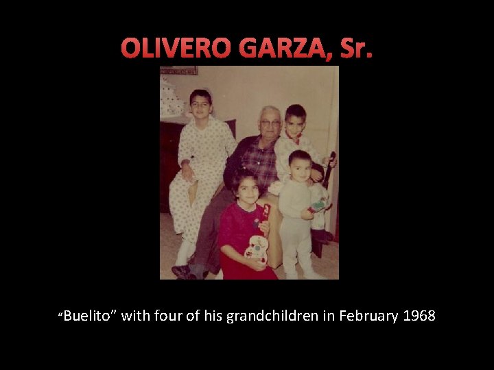 OLIVERO GARZA, Sr. “Buelito” with four of his grandchildren in February 1968 