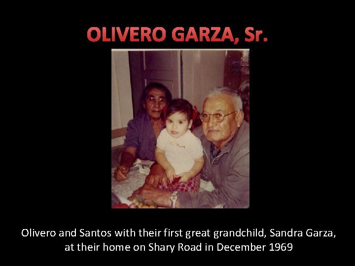 OLIVERO GARZA, Sr. Olivero and Santos with their first great grandchild, Sandra Garza, at