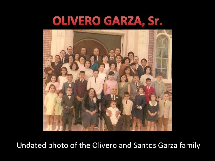 OLIVERO GARZA, Sr. Undated photo of the Olivero and Santos Garza family 