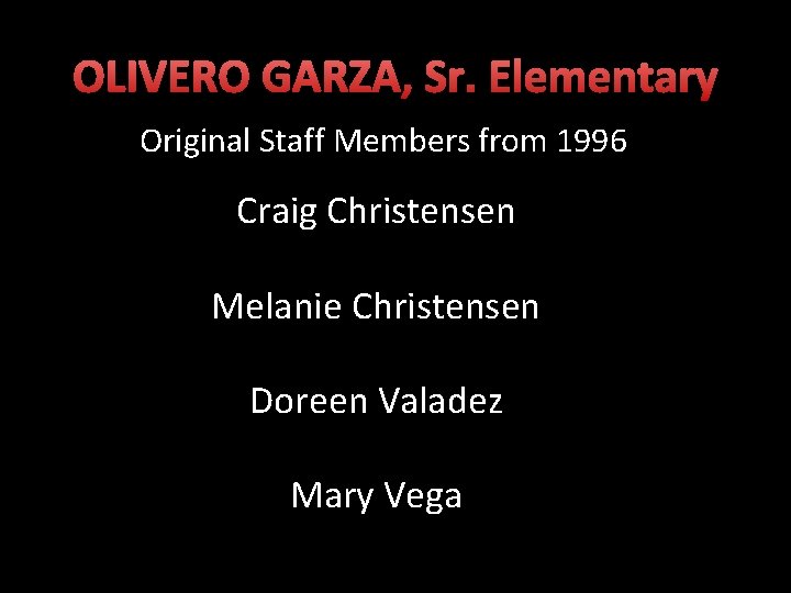 OLIVERO GARZA, Sr. Elementary Original Staff Members from 1996 Craig Christensen Melanie Christensen Doreen