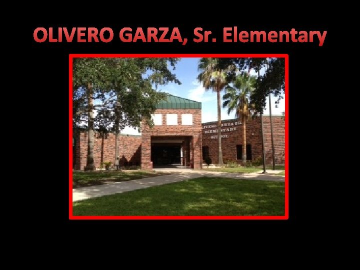 OLIVERO GARZA, Sr. Elementary 