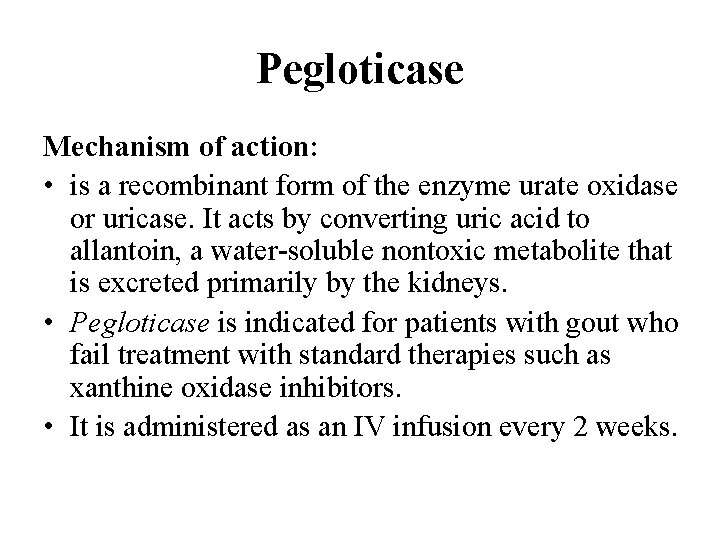 Pegloticase Mechanism of action: • is a recombinant form of the enzyme urate oxidase Pegloticase Mechanism of action: • is a recombinant form of the enzyme urate oxidase