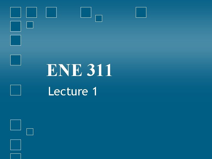 ENE 311 Lecture 1 