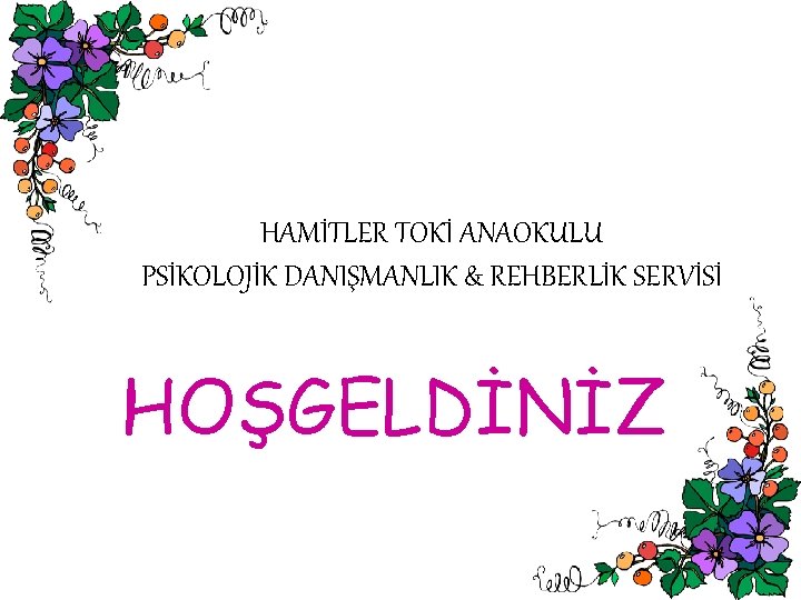 HAMİTLER TOKİ ANAOKULU PSİKOLOJİK DANIŞMANLIK & REHBERLİK SERVİSİ HOŞGELDİNİZ 