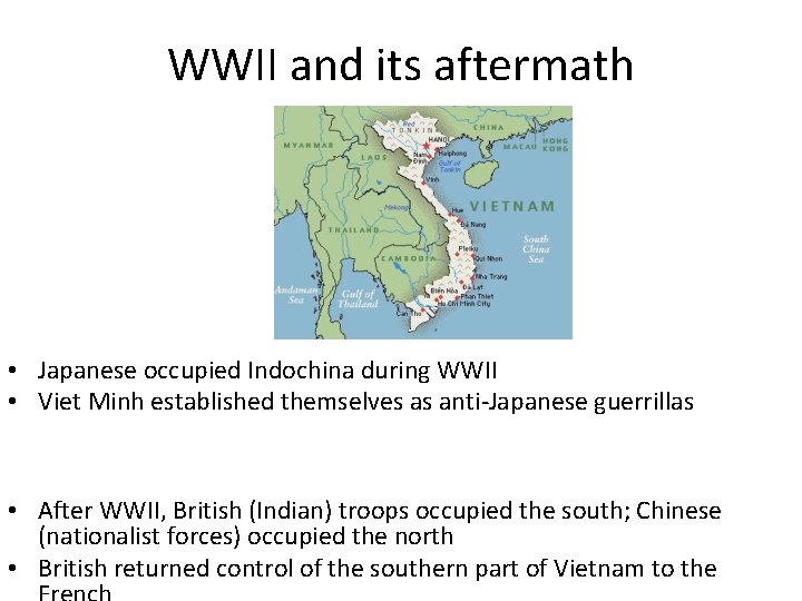 WWII and its aftermath • Japanese occupied Indochina during WWII • Viet Minh established WWII and its aftermath • Japanese occupied Indochina during WWII • Viet Minh established