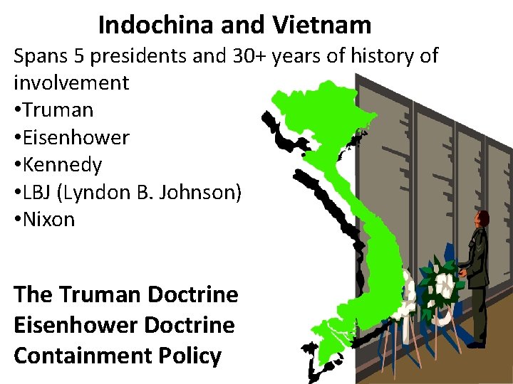 Indochina and Vietnam Spans 5 presidents and 30+ years of history of involvement •