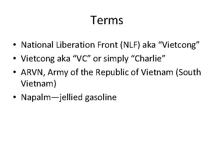 Terms • National Liberation Front (NLF) aka “Vietcong” • Vietcong aka “VC” or simply Terms • National Liberation Front (NLF) aka “Vietcong” • Vietcong aka “VC” or simply