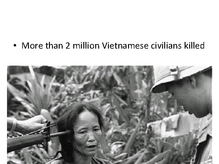 • More than 2 million Vietnamese civilians killed • More than 2 million Vietnamese civilians killed