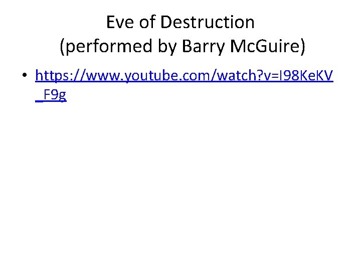 Eve of Destruction (performed by Barry Mc. Guire) • https: //www. youtube. com/watch? v=I Eve of Destruction (performed by Barry Mc. Guire) • https: //www. youtube. com/watch? v=I