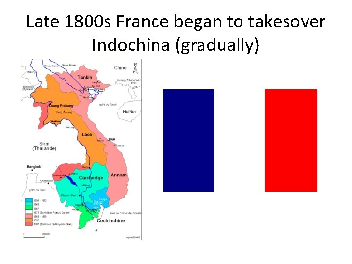 Late 1800 s France began to takesover Indochina (gradually) 