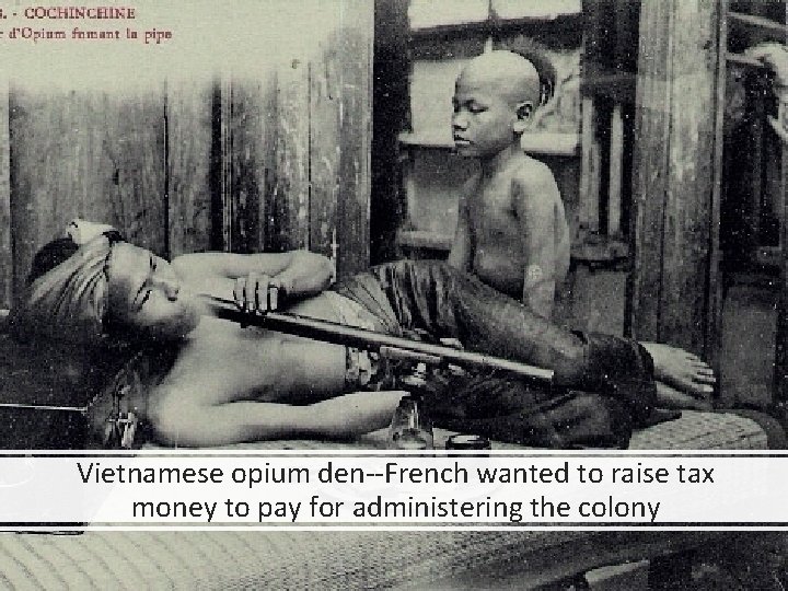 Vietnamese opium den--French wanted to raise tax money to pay for administering the colony Vietnamese opium den--French wanted to raise tax money to pay for administering the colony
