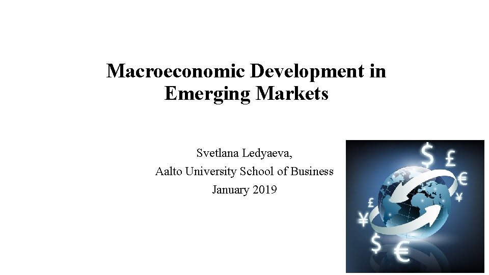 Macroeconomic Development in Emerging Markets Svetlana Ledyaeva, Aalto University School of Business January 2019
