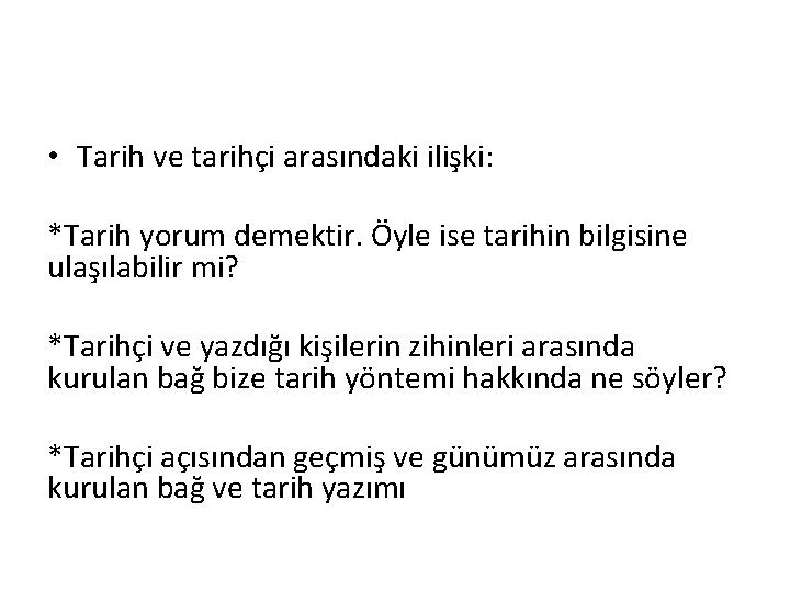  • Tarih ve tarihçi arasındaki ilişki: *Tarih yorum demektir. Öyle ise tarihin bilgisine