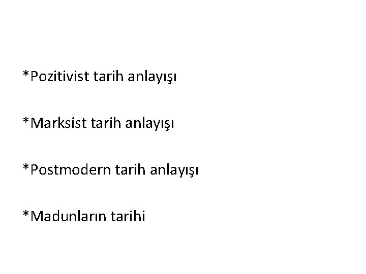 *Pozitivist tarih anlayışı *Marksist tarih anlayışı *Postmodern tarih anlayışı *Madunların tarihi 