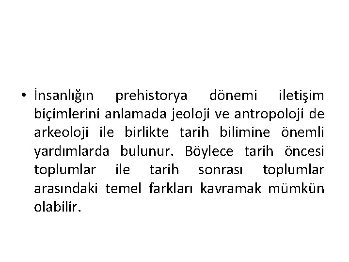  • İnsanlığın prehistorya dönemi iletişim biçimlerini anlamada jeoloji ve antropoloji de arkeoloji ile