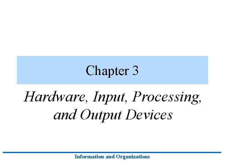 Chapter 3 Hardware, Input, Processing, and Output Devices Information and Organizations 