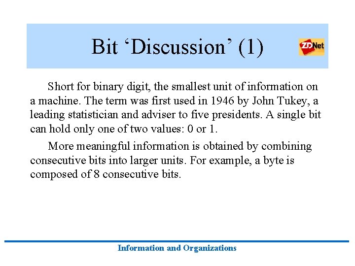 Bit ‘Discussion’ (1) Short for binary digit, the smallest unit of information on a