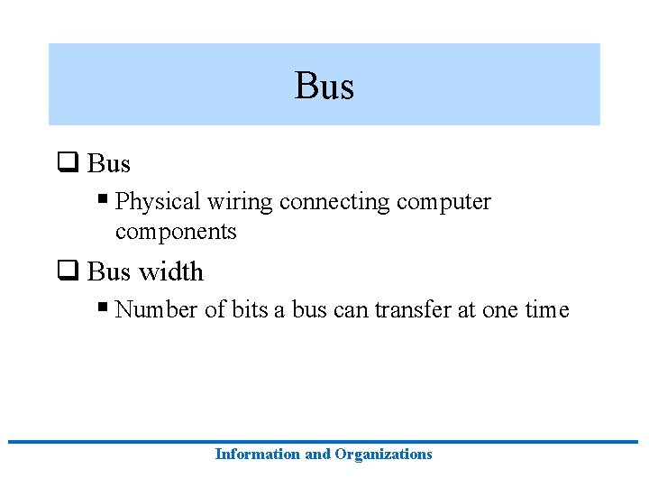 Bus q Bus § Physical wiring connecting computer components q Bus width § Number