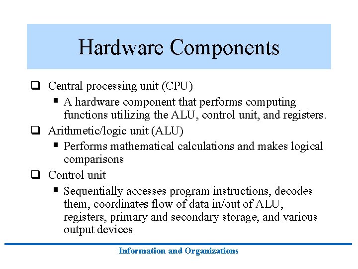 Hardware Components q Central processing unit (CPU) § A hardware component that performs computing