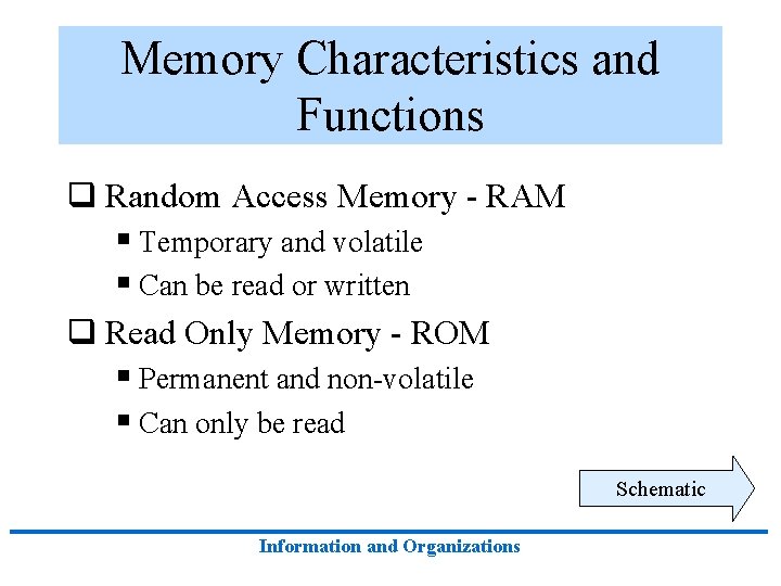 Memory Characteristics and Functions q Random Access Memory - RAM § Temporary and volatile