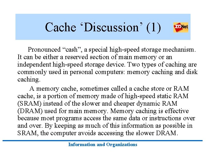 Cache ‘Discussion’ (1) Pronounced “cash”, a special high-speed storage mechanism. It can be either