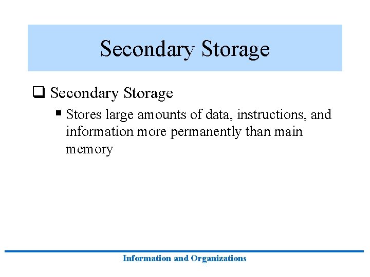 Secondary Storage q Secondary Storage § Stores large amounts of data, instructions, and information