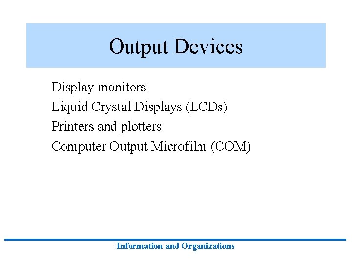 Output Devices Display monitors Liquid Crystal Displays (LCDs) Printers and plotters Computer Output Microfilm