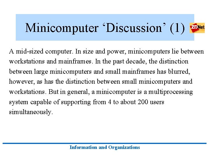 Minicomputer ‘Discussion’ (1) A mid-sized computer. In size and power, minicomputers lie between workstations