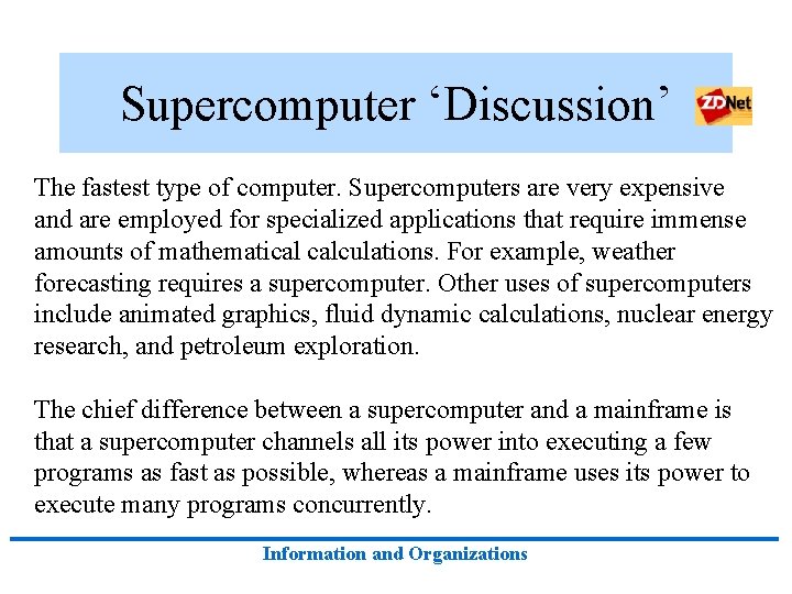 Supercomputer ‘Discussion’ The fastest type of computer. Supercomputers are very expensive and are employed