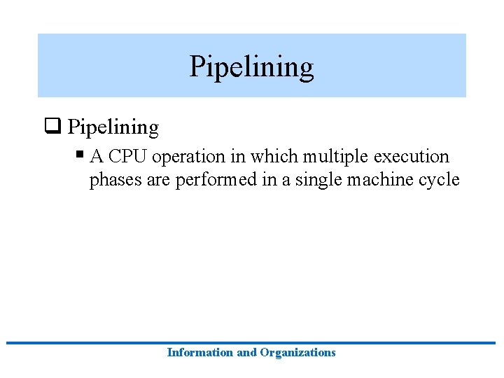 Pipelining q Pipelining § A CPU operation in which multiple execution phases are performed