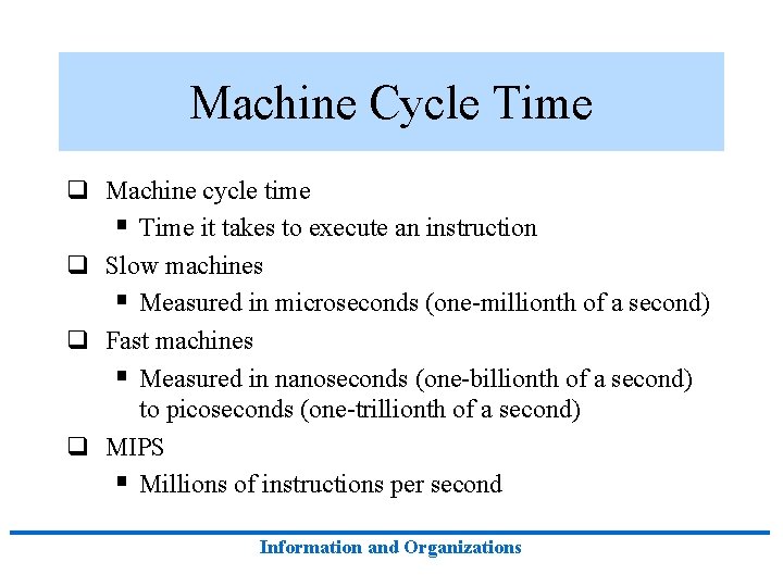 Machine Cycle Time q Machine cycle time § Time it takes to execute an